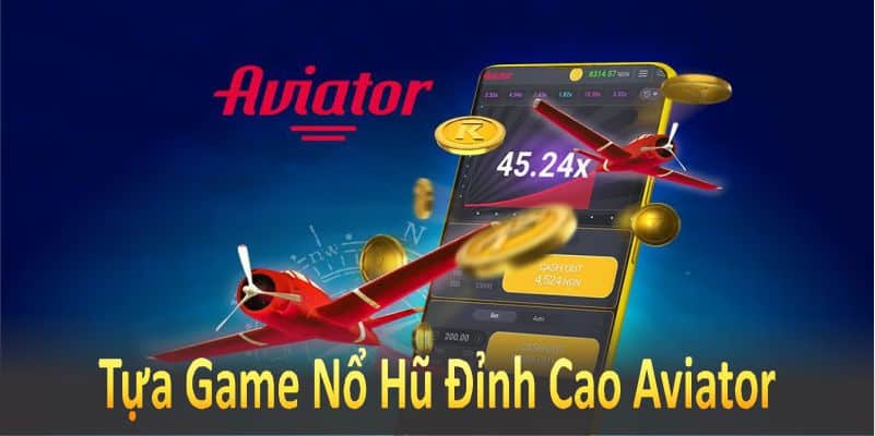 Aviator là tựa game nổi đình đám trong cộng đồng đam mê nổ hũ