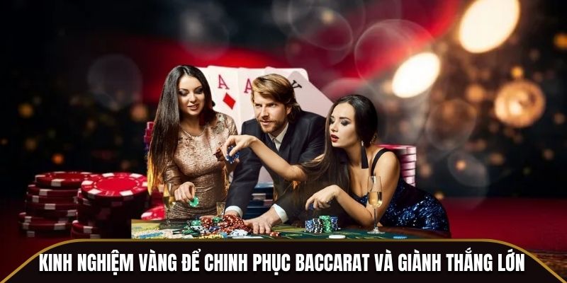 Kinh nghiệm vàng để chinh phục Baccarat và giành thắng lớn